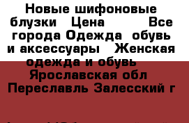 Новые шифоновые блузки › Цена ­ 450 - Все города Одежда, обувь и аксессуары » Женская одежда и обувь   . Ярославская обл.,Переславль-Залесский г.